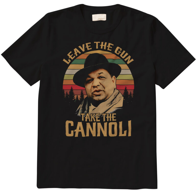 leave the gun take the canoli t shirt