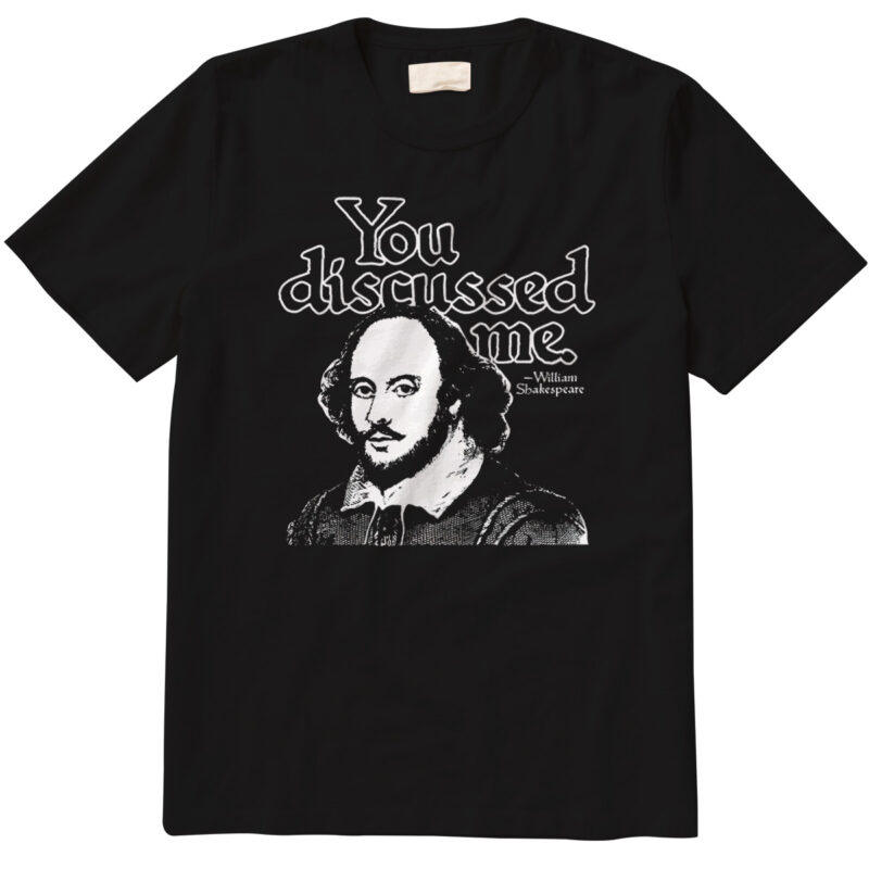 you discussed me shakespeare t shirt